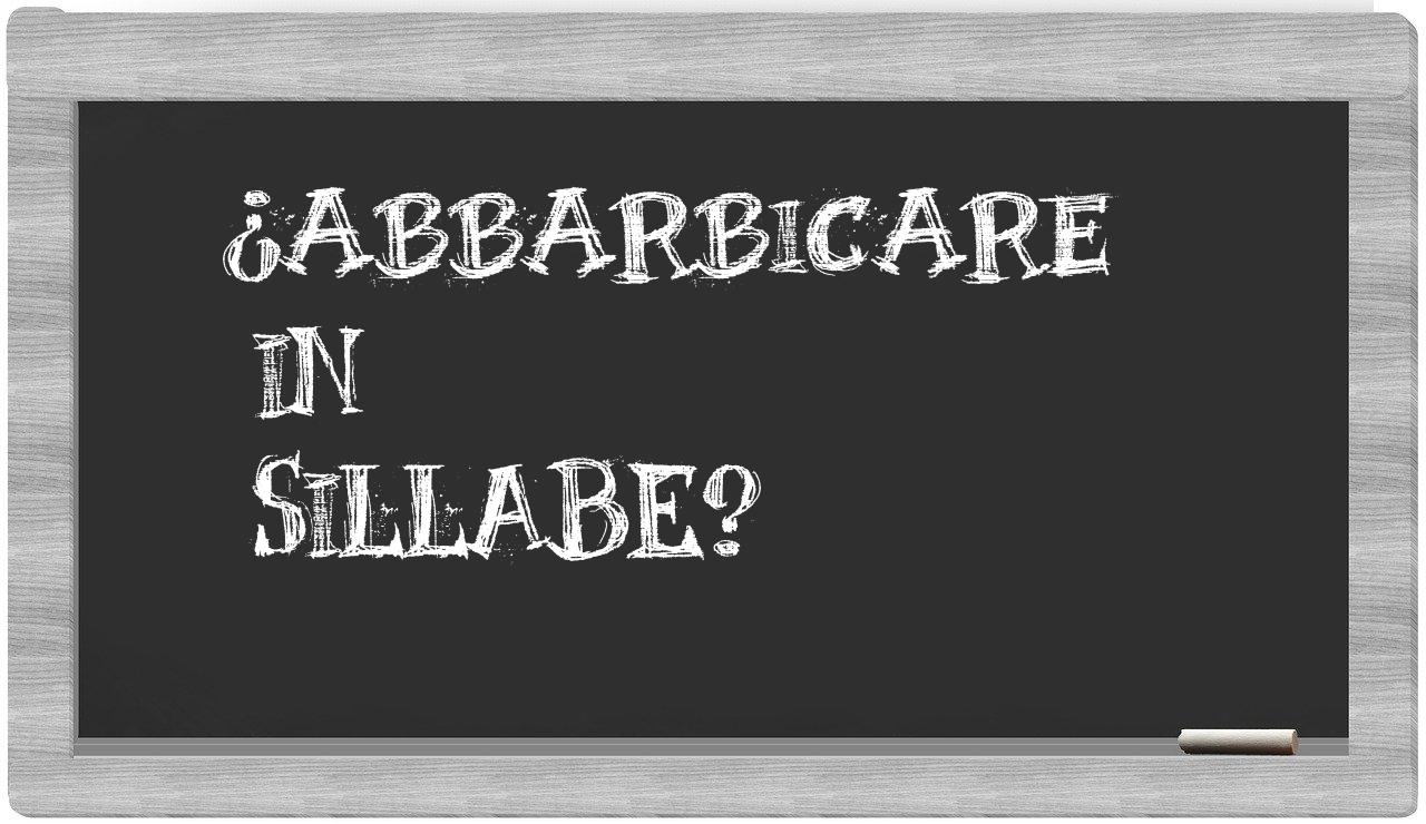 ¿abbarbicare en sílabas?