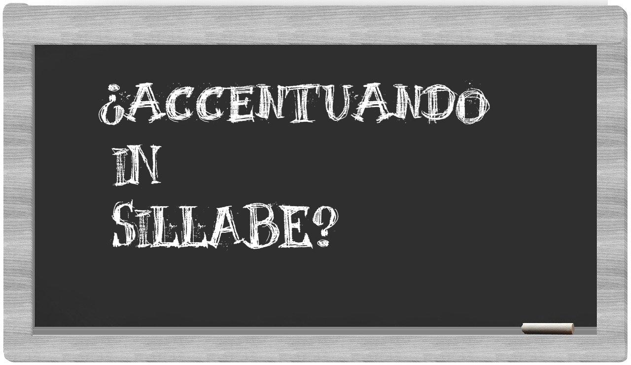 ¿accentuando en sílabas?