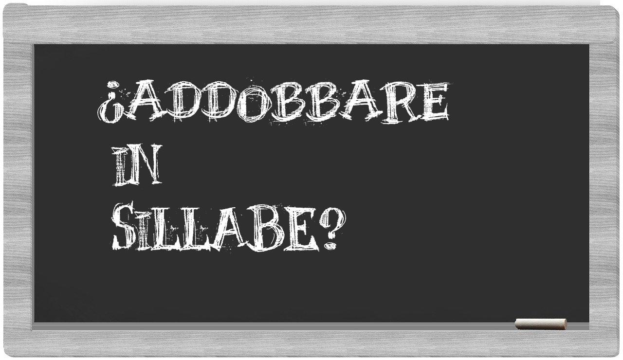 ¿addobbare en sílabas?