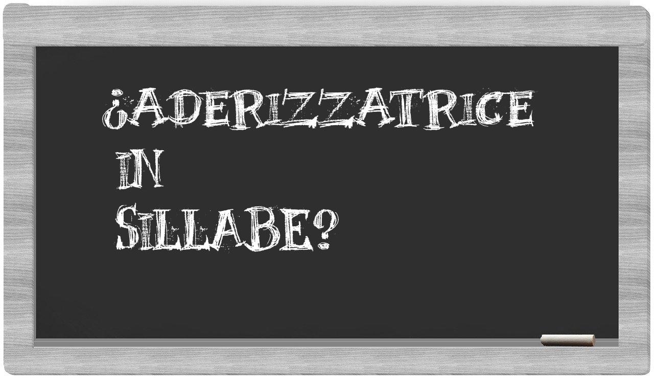 ¿aderizzatrice en sílabas?