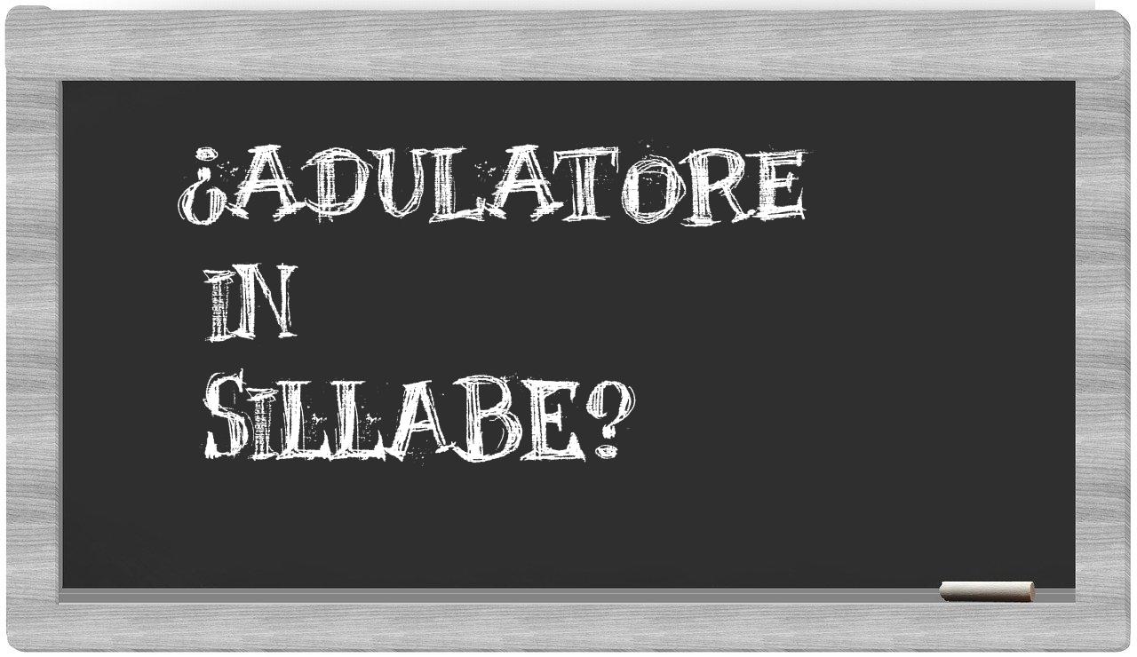 ¿adulatore en sílabas?