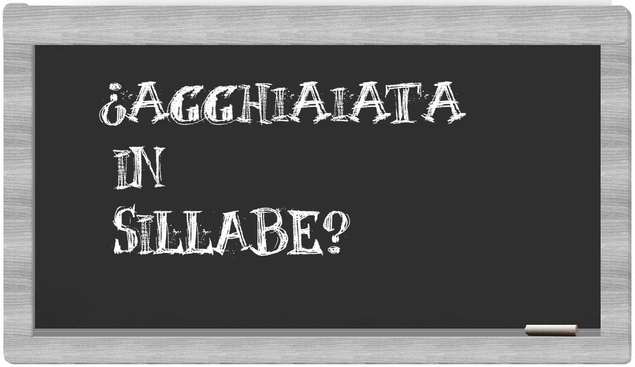 ¿agghiaiata en sílabas?