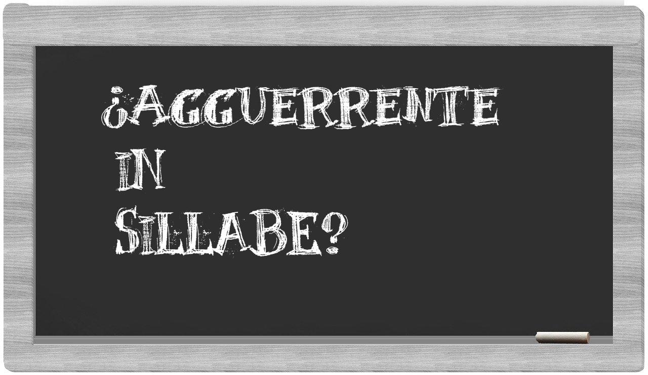 ¿agguerrente en sílabas?