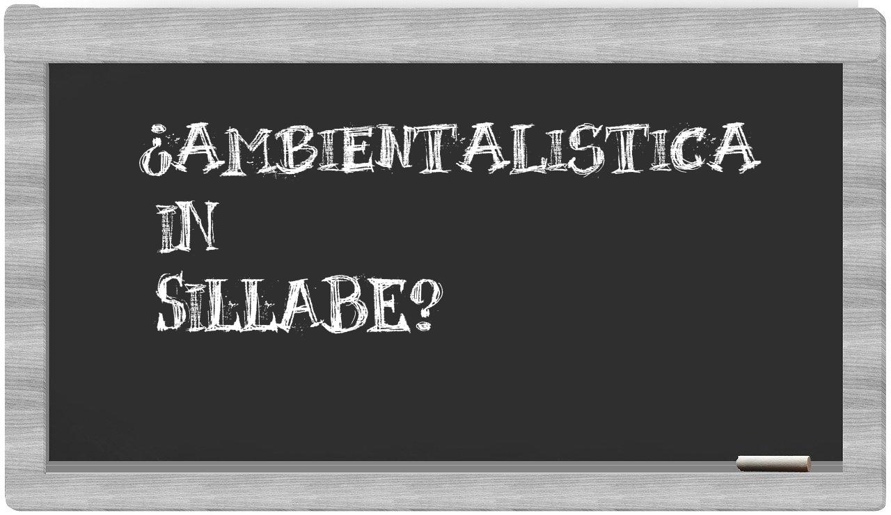 ¿ambientalistica en sílabas?