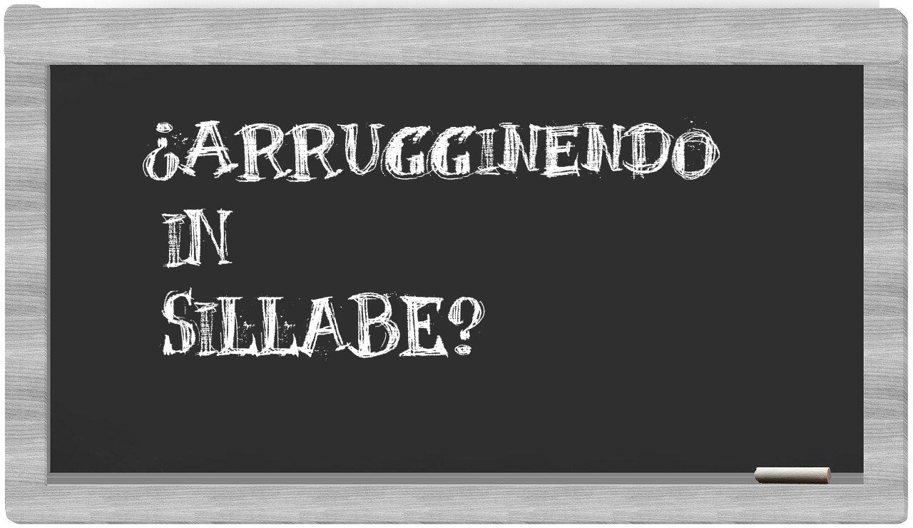¿arrugginendo en sílabas?