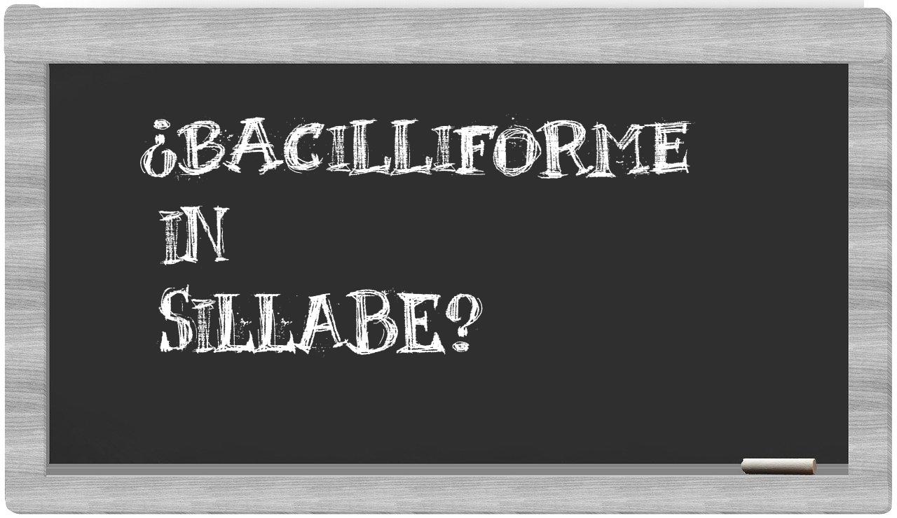 ¿bacilliforme en sílabas?