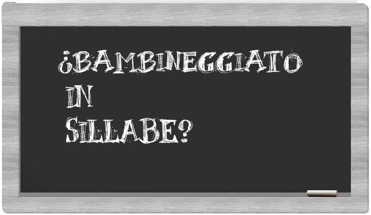 ¿bambineggiato en sílabas?