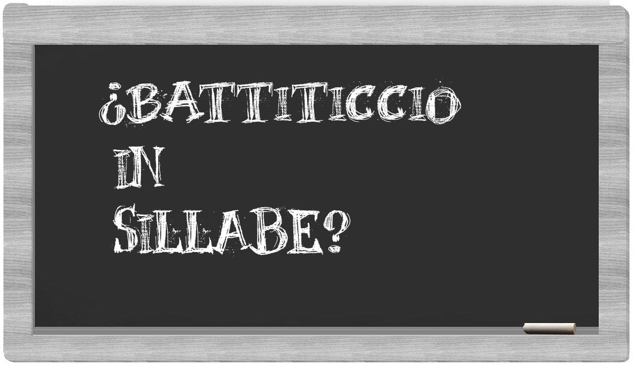¿battiticcio en sílabas?