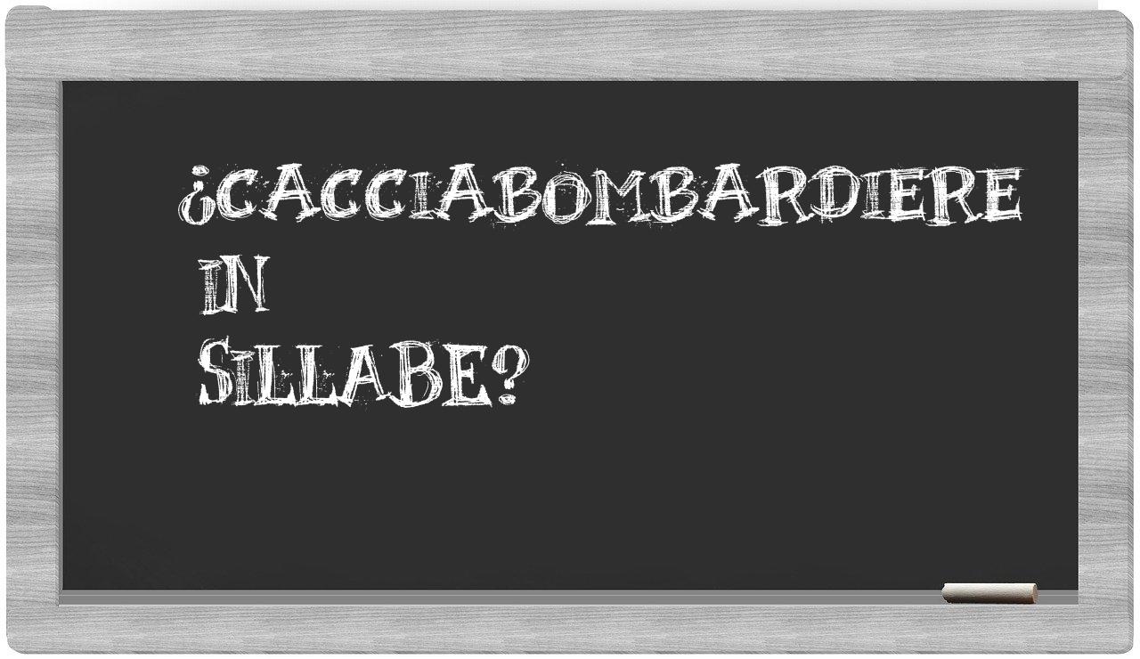 ¿cacciabombardiere en sílabas?