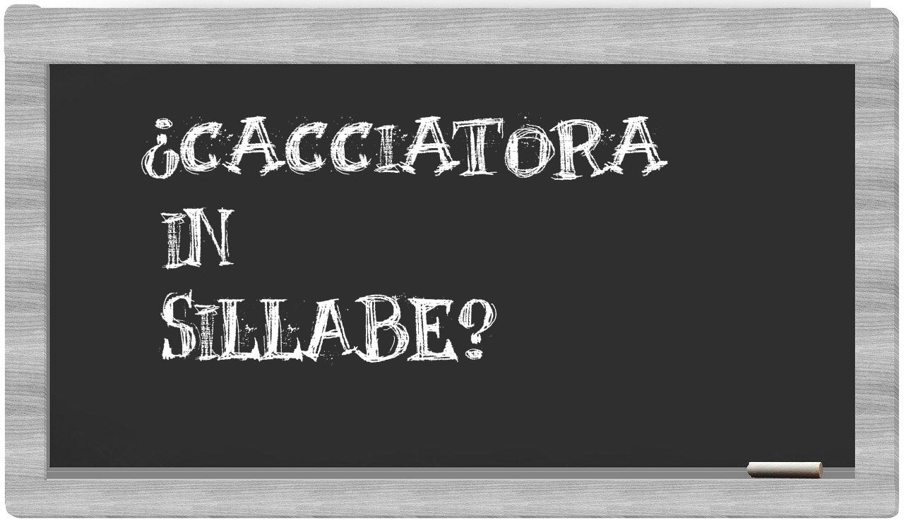 ¿cacciatora en sílabas?