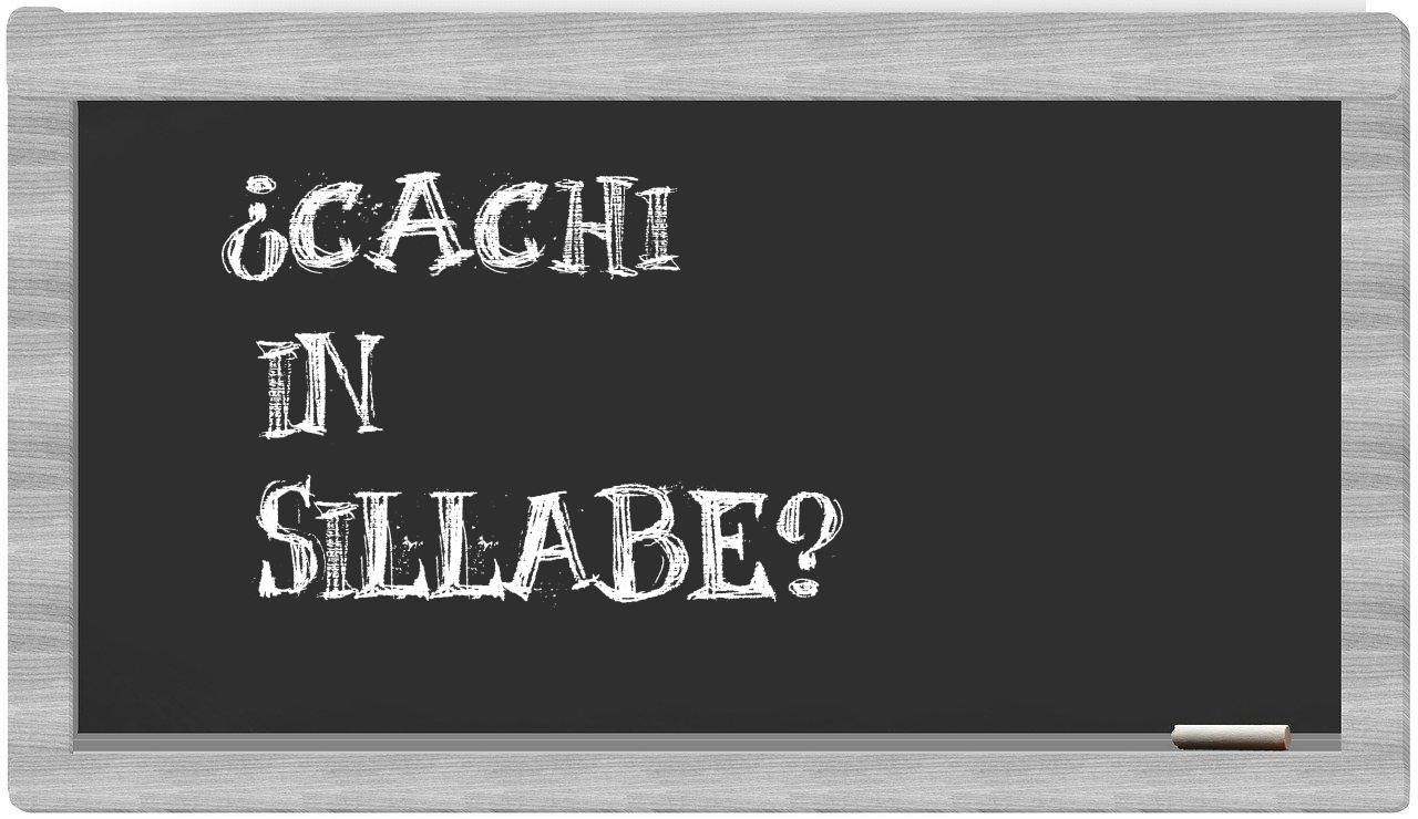 ¿cachi en sílabas?