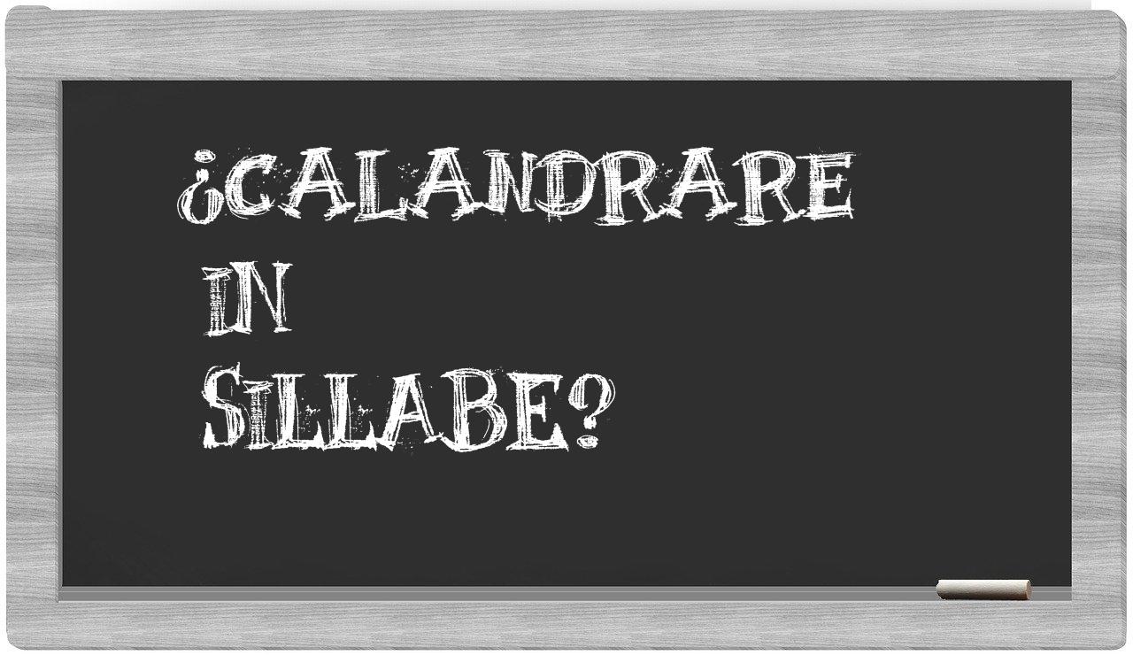¿calandrare en sílabas?