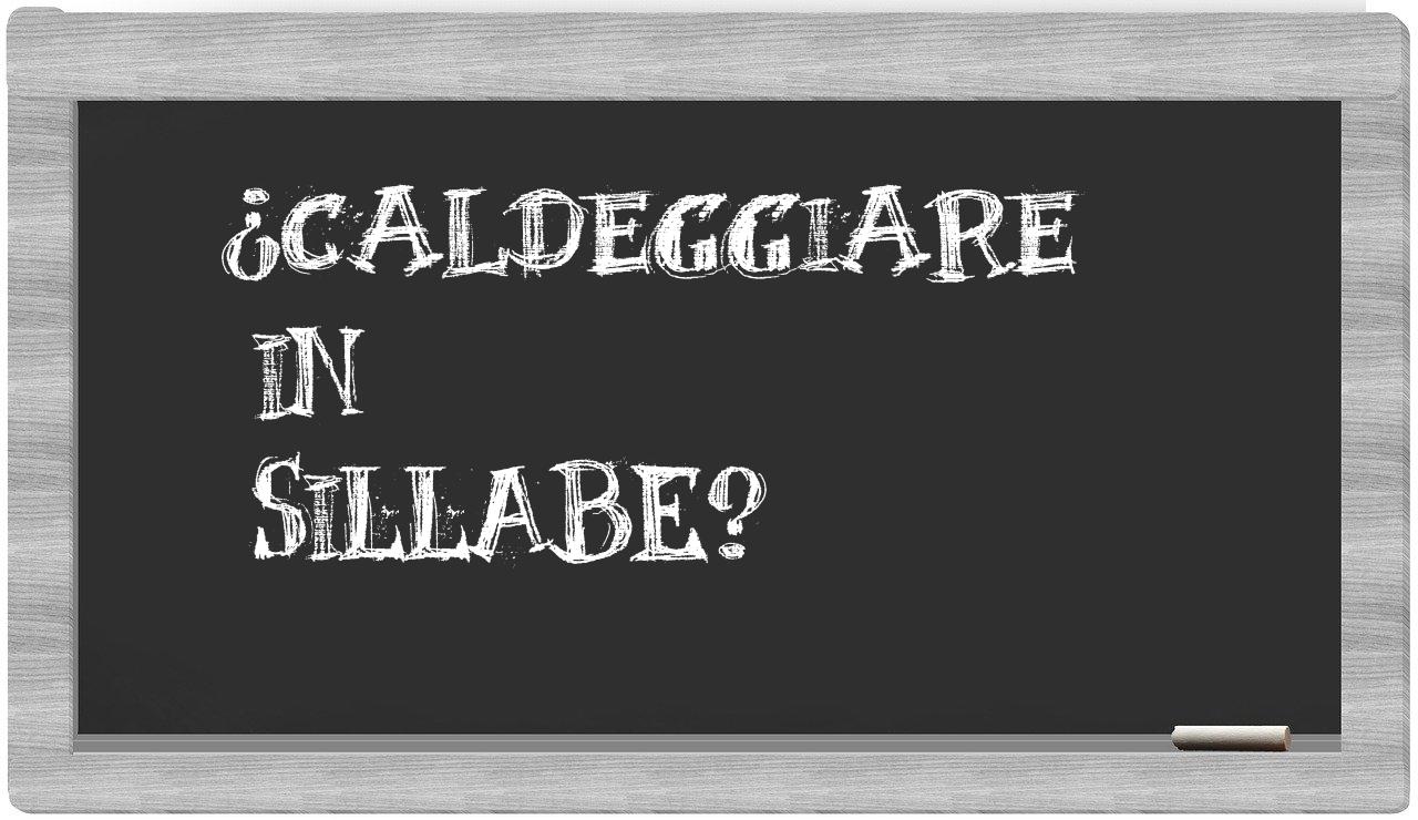 ¿caldeggiare en sílabas?