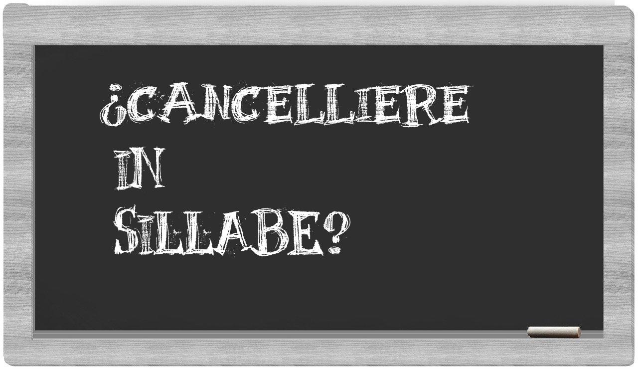 ¿cancelliere en sílabas?