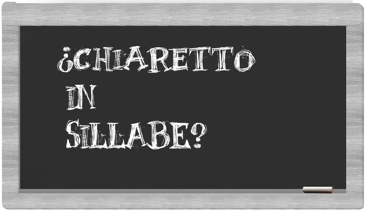 ¿chiaretto en sílabas?