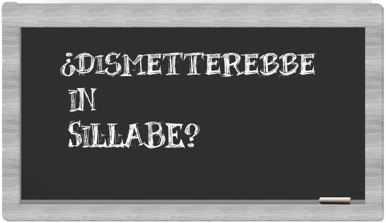 dismetterebbe in syllables