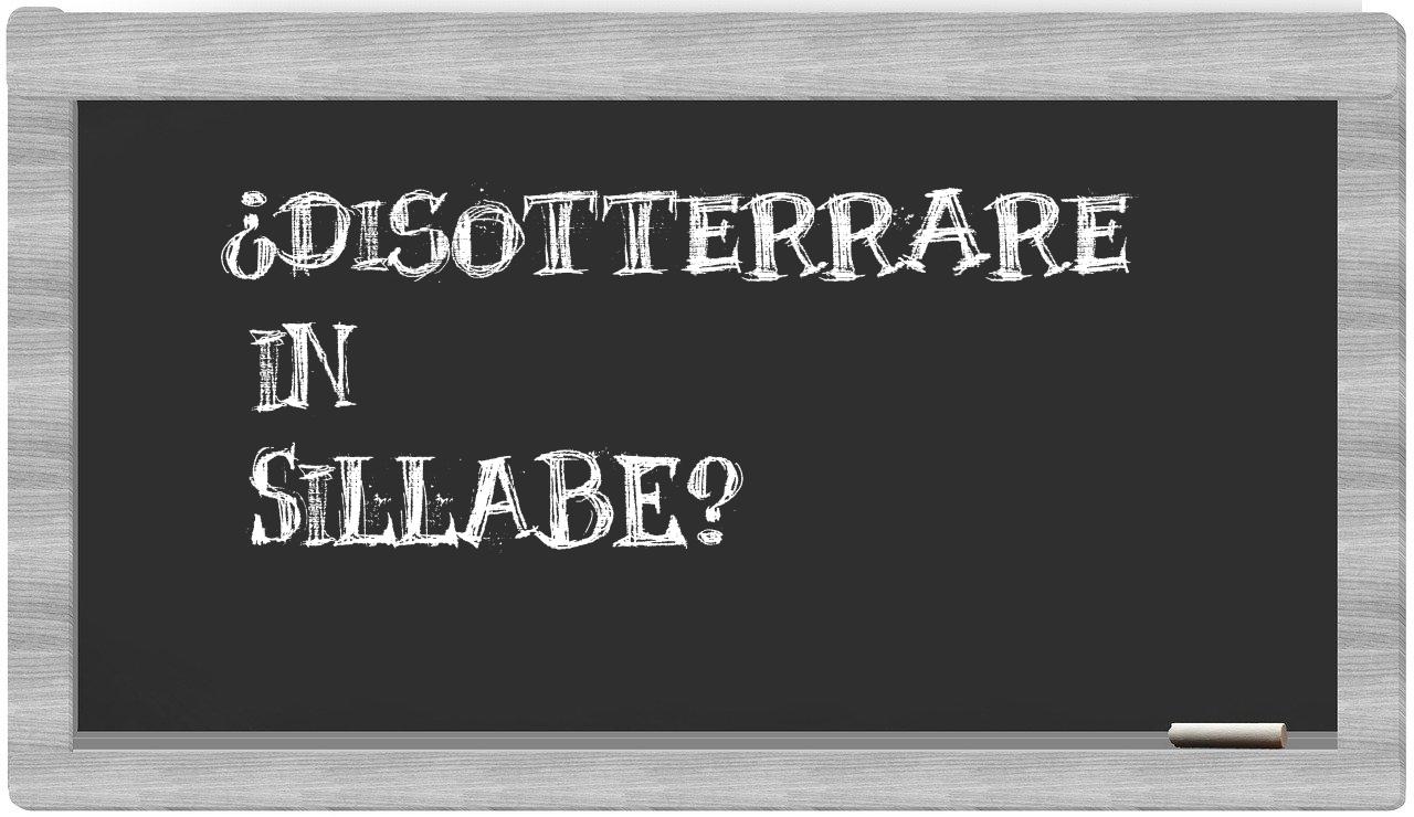 ¿disotterrare en sílabas?
