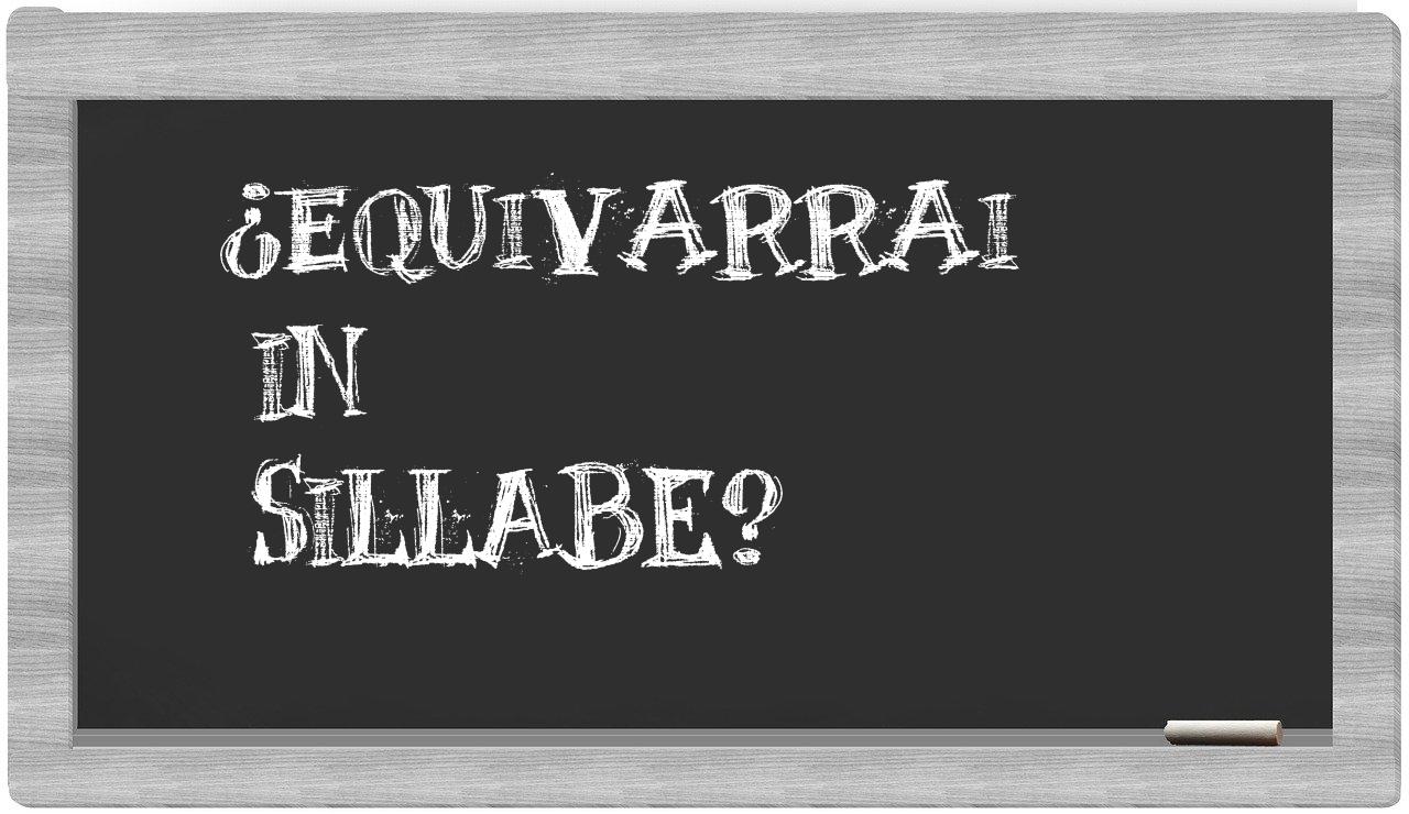 ¿equivarrai en sílabas?