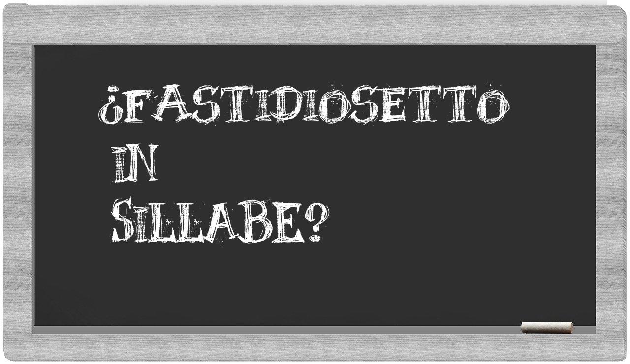 ¿fastidiosetto en sílabas?