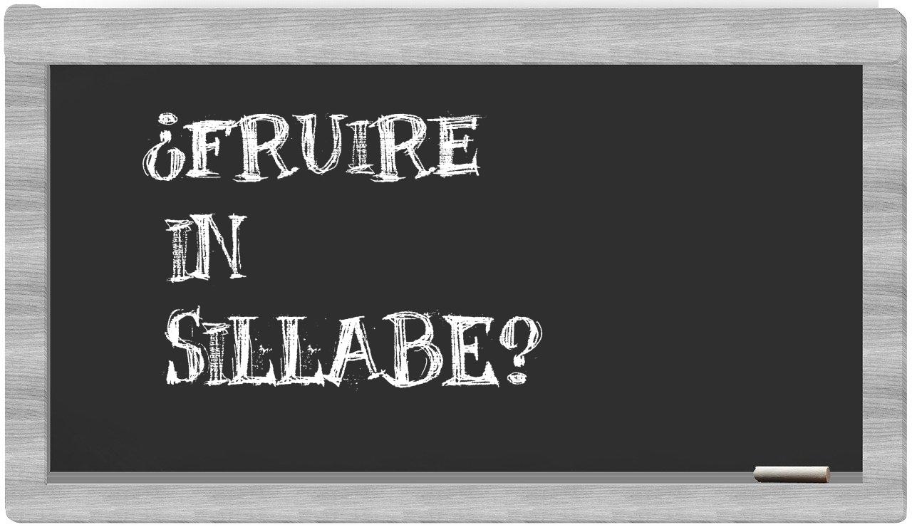 ¿fruire en sílabas?