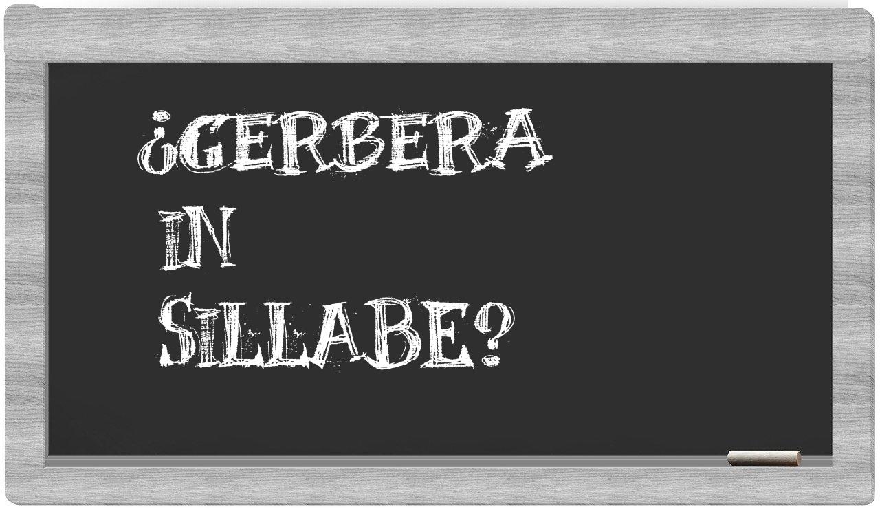 ¿gerbera en sílabas?