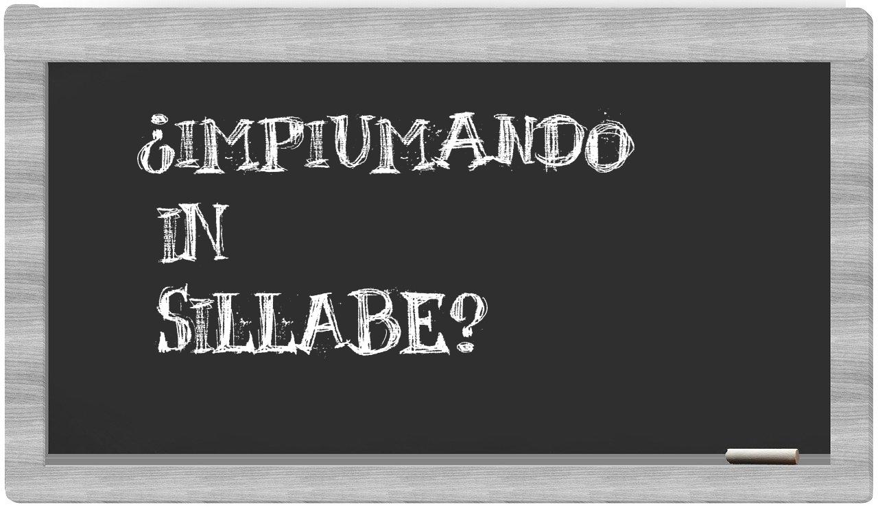 ¿impiumando en sílabas?