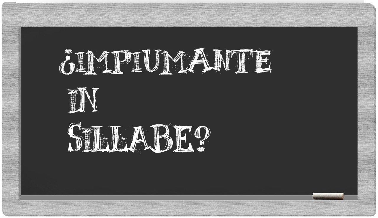 ¿impiumante en sílabas?