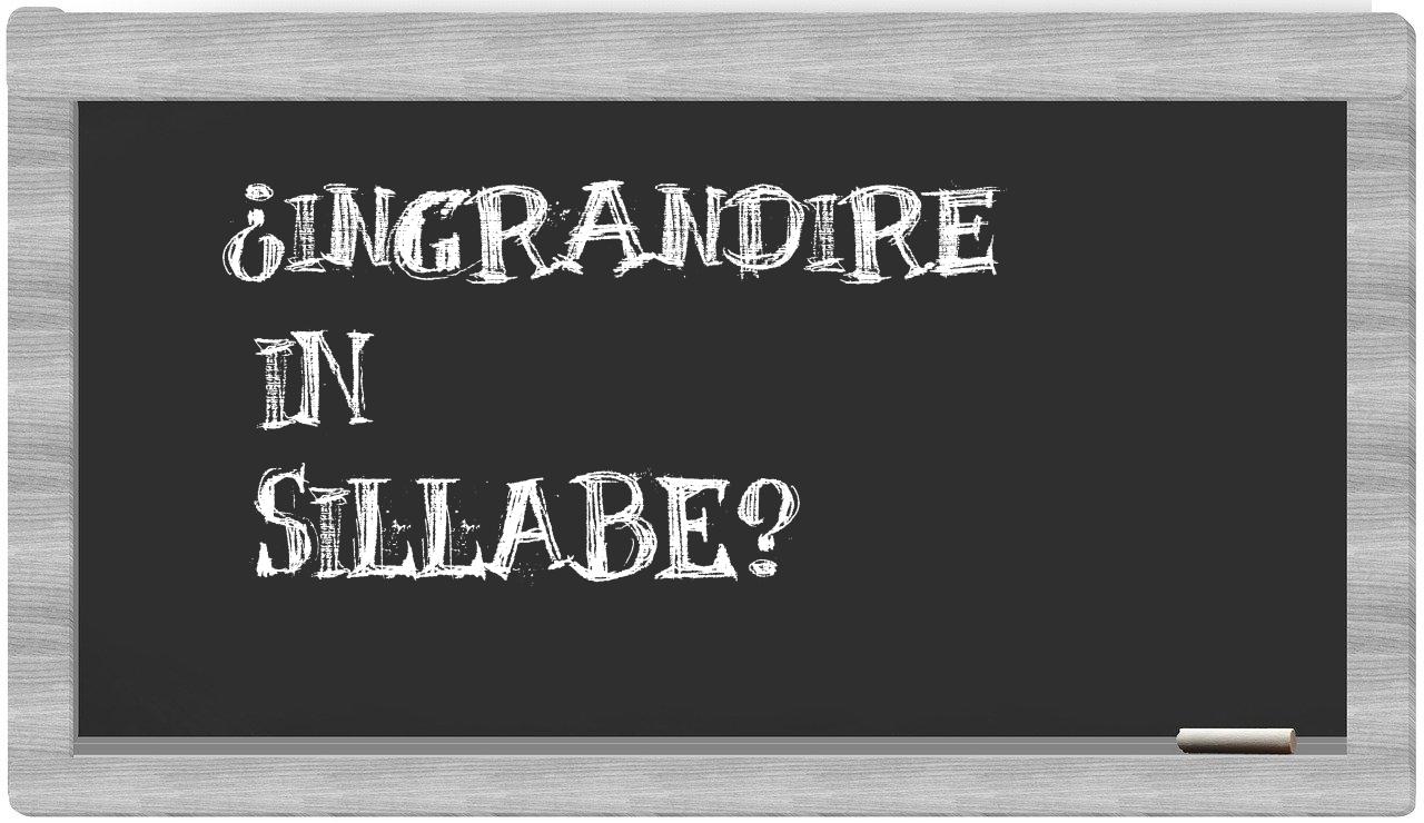 ingrandire in syllables
