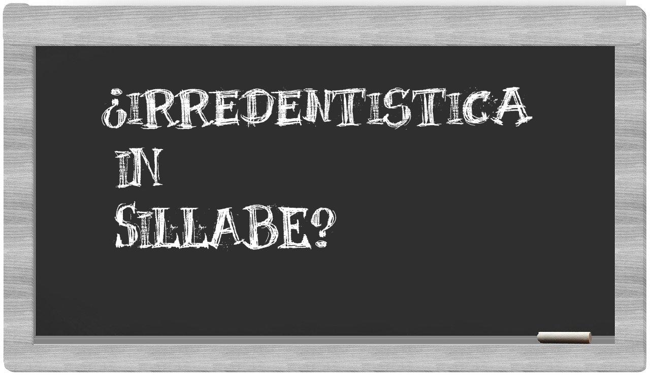 ¿irredentistica en sílabas?