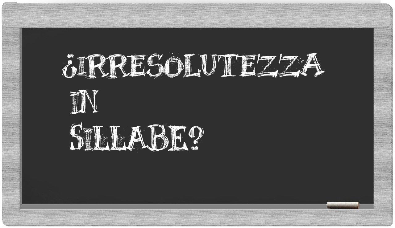 ¿irresolutezza en sílabas?