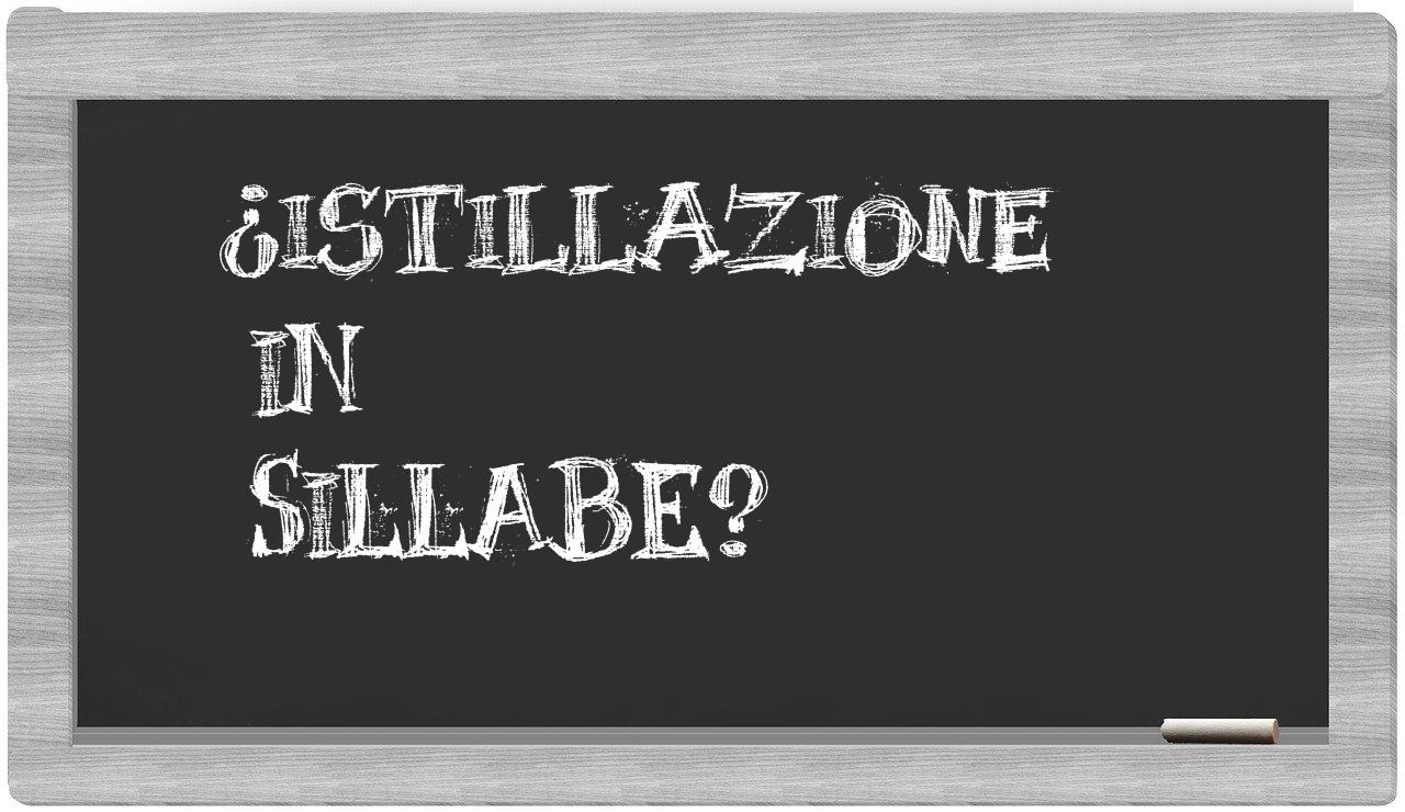 istillazione in syllables