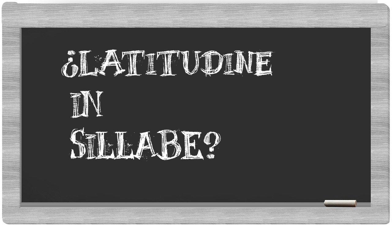 ¿latitudine en sílabas?