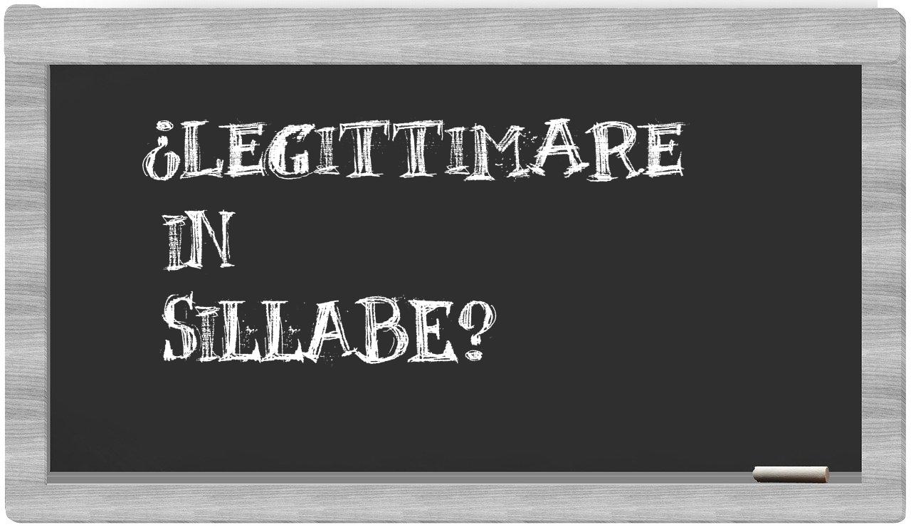 ¿legittimare en sílabas?