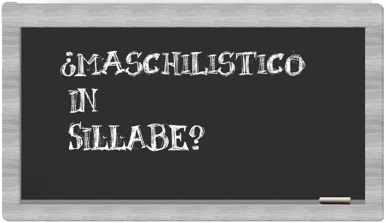 ¿maschilistico en sílabas?