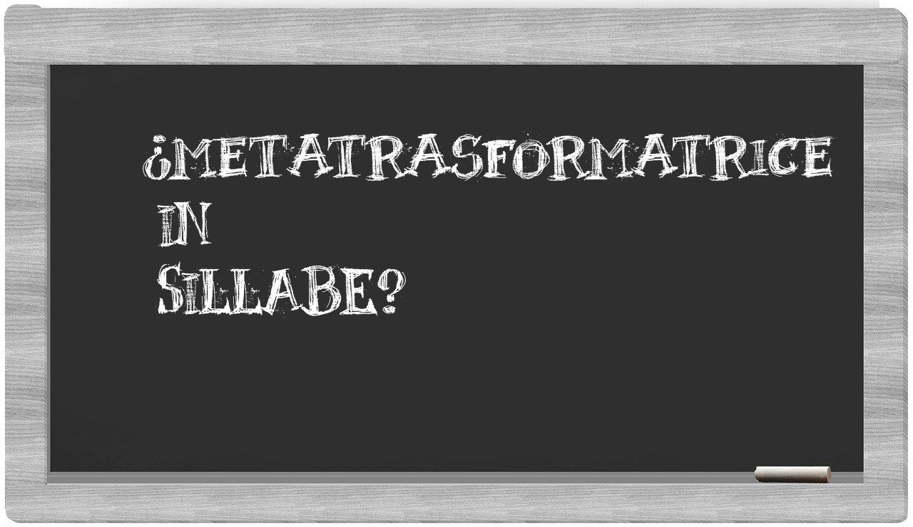 ¿metatrasformatrice en sílabas?