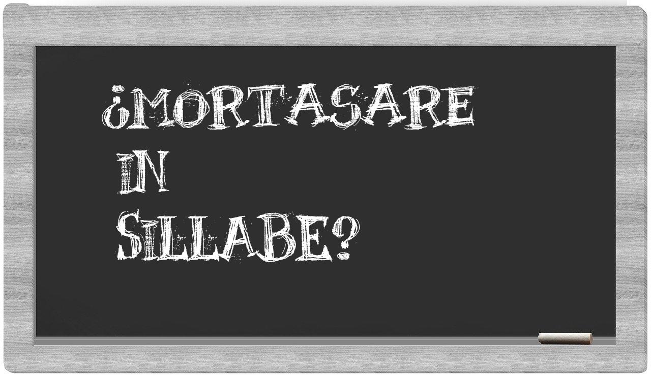 ¿mortasare en sílabas?