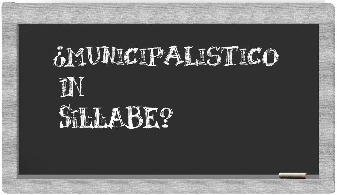 ¿municipalistico en sílabas?