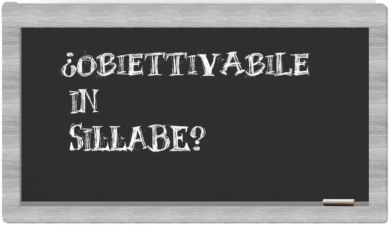 ¿obiettivabile en sílabas?