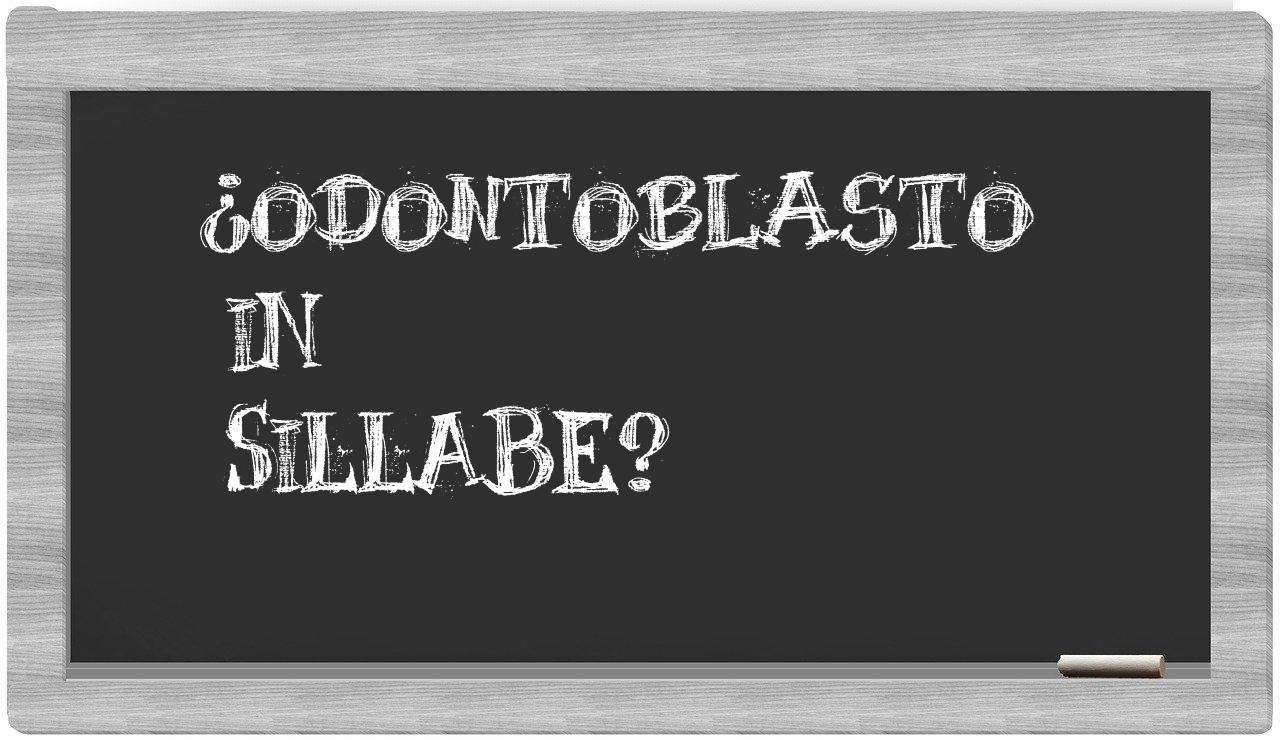 ¿odontoblasto en sílabas?