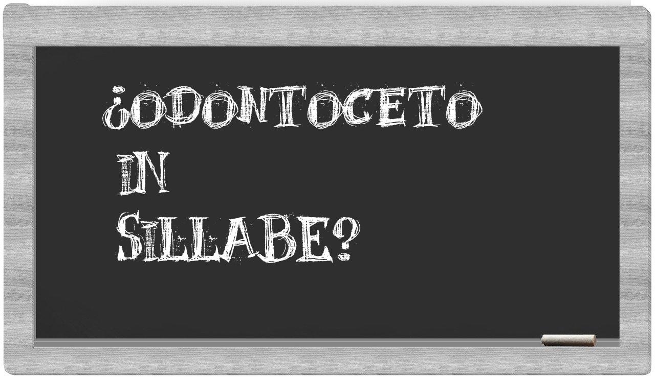 ¿odontoceto en sílabas?