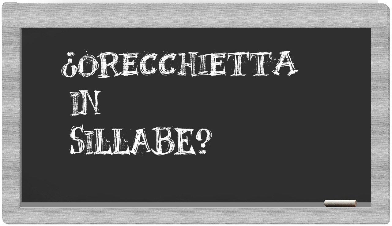 ¿orecchietta en sílabas?
