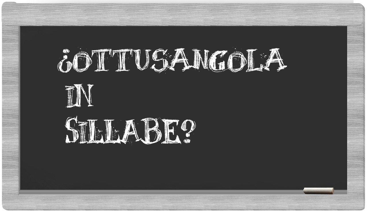 ¿ottusangola en sílabas?