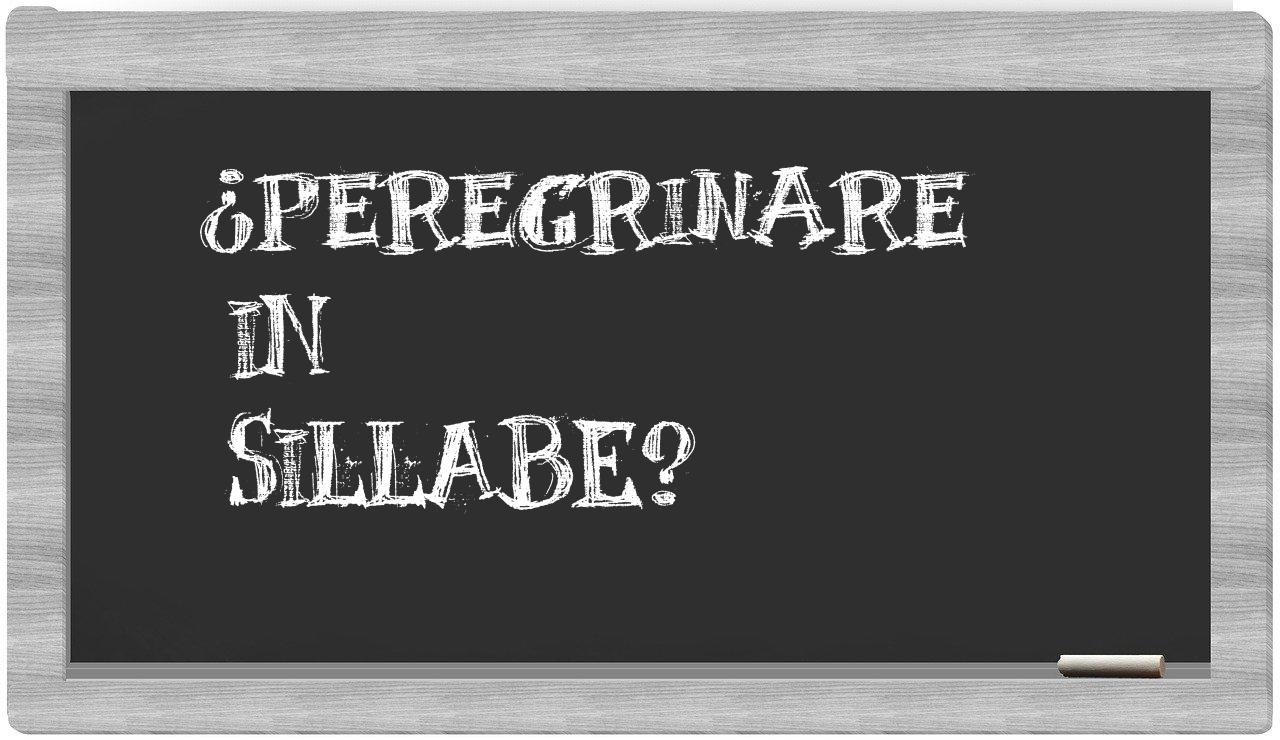 ¿peregrinare en sílabas?