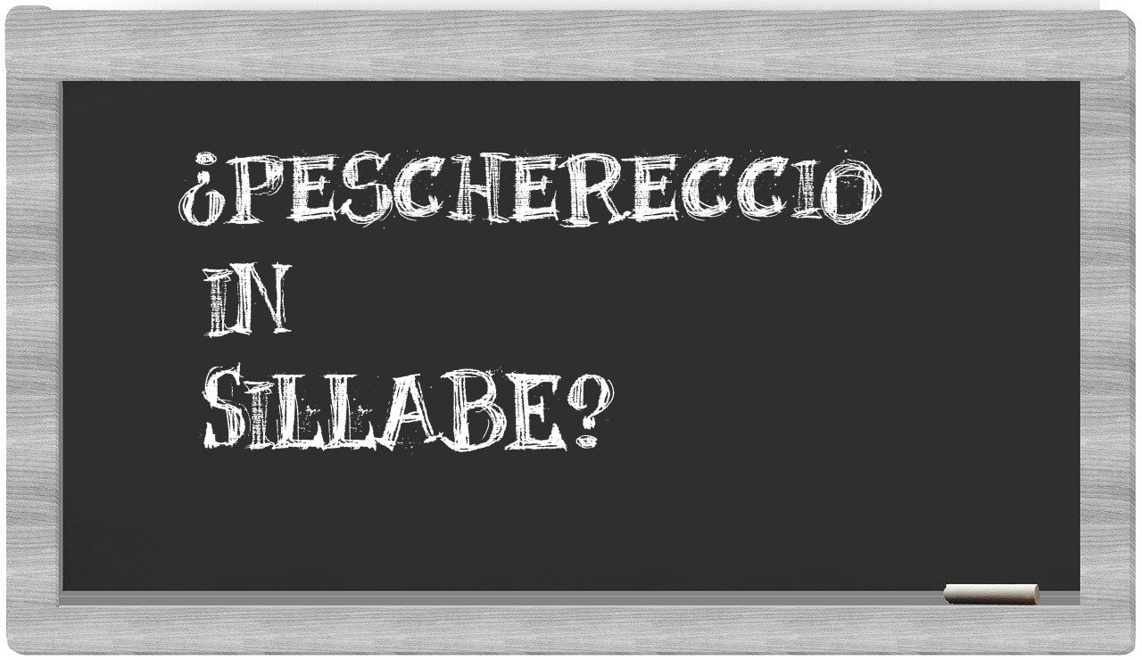 ¿peschereccio en sílabas?