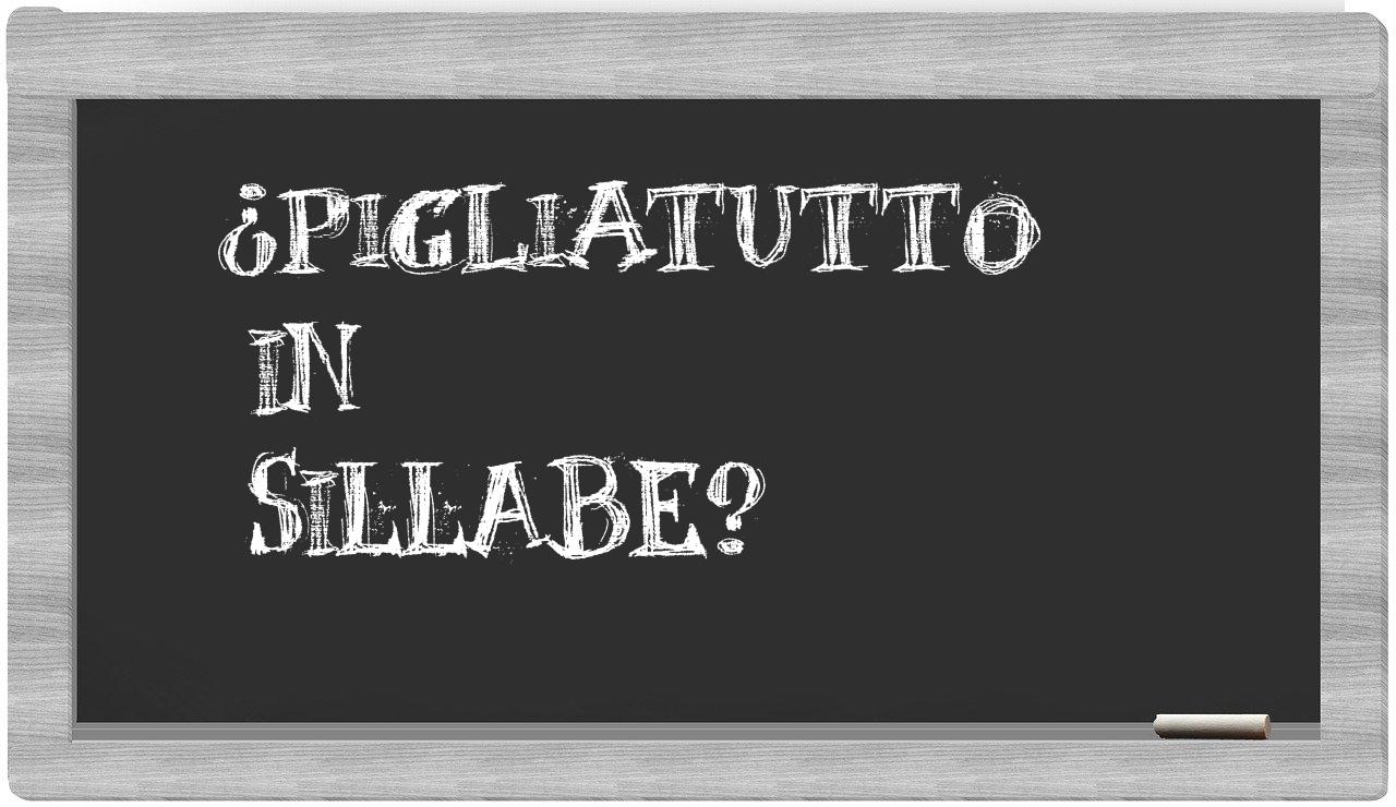 ¿pigliatutto en sílabas?