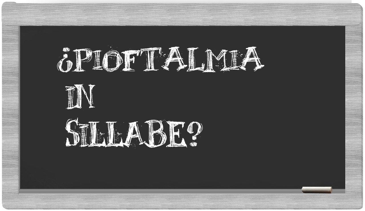 ¿pioftalmia en sílabas?
