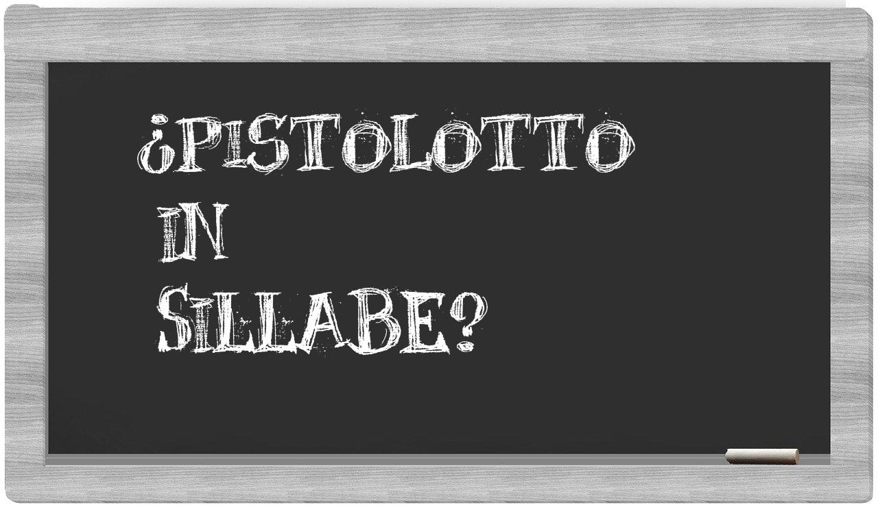 ¿pistolotto en sílabas?