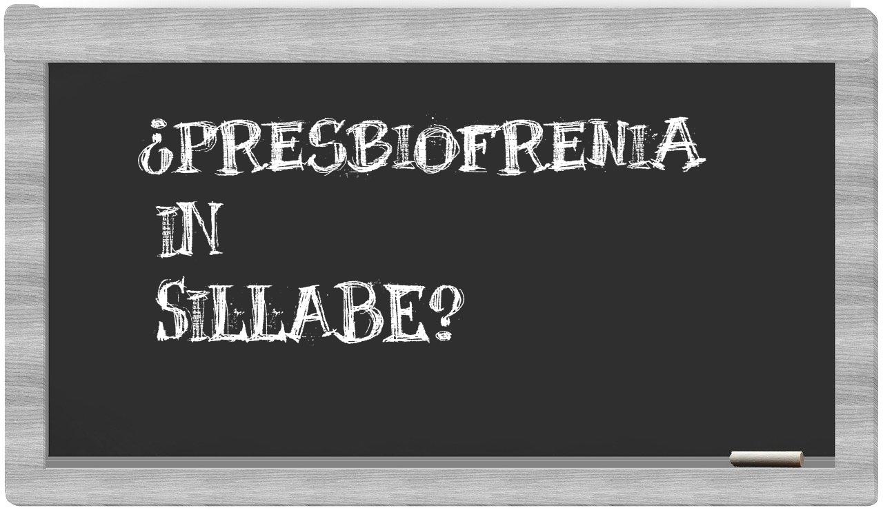 ¿presbiofrenia en sílabas?